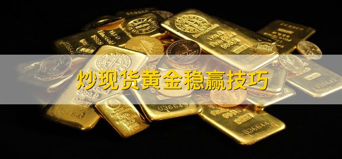 炒现货黄金稳赢技巧，有以下两点