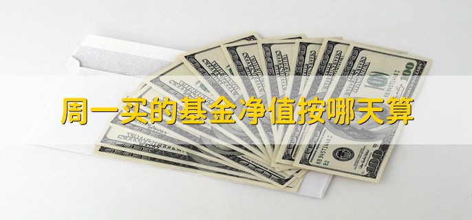 周一买的基金净值按哪天算，分以下两点