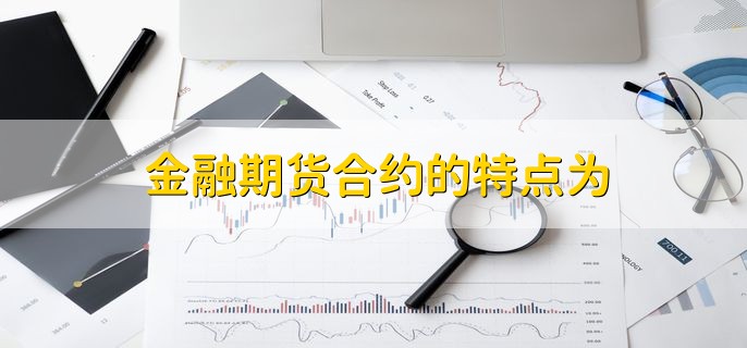 金融期货合约的特点为，以下四个