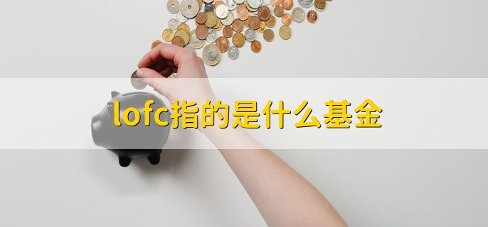 lofc指的是什么基金，上市型开放式基金