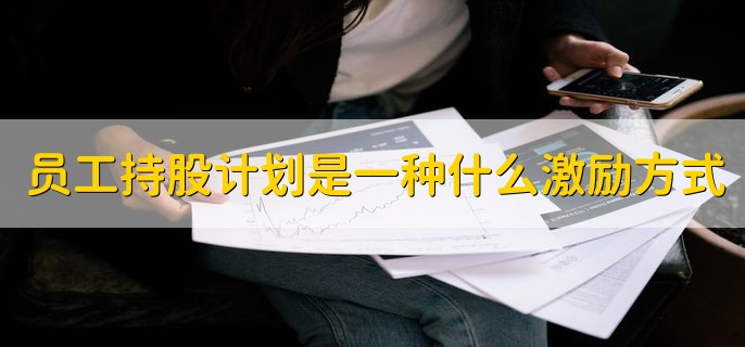 员工持股计划是一种什么激励方式，新型股权式激励方法