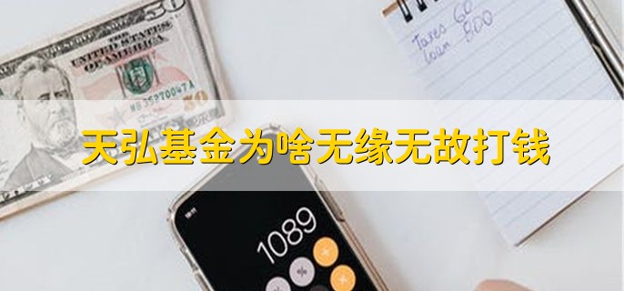 天弘基金为啥无缘无故打钱，可能是发放的分红