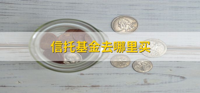 信托基金去哪里买，有以下三个地方