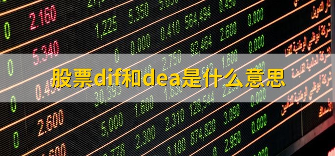 股票dif和dea是什么意思，有以下两点详细解释