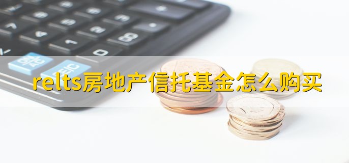 relts房地产信托基金怎么购买，有以下两点