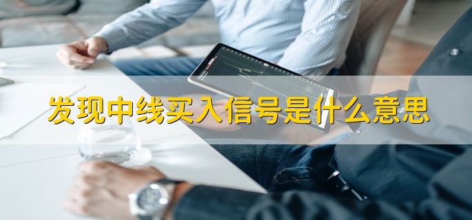 发现中线买入信号是什么意思，是一个上涨的临界点