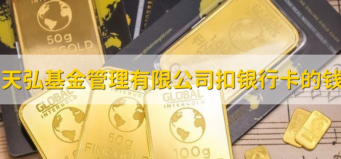 天弘基金管理有限公司扣我钱银行卡里的钱，钱去哪里了