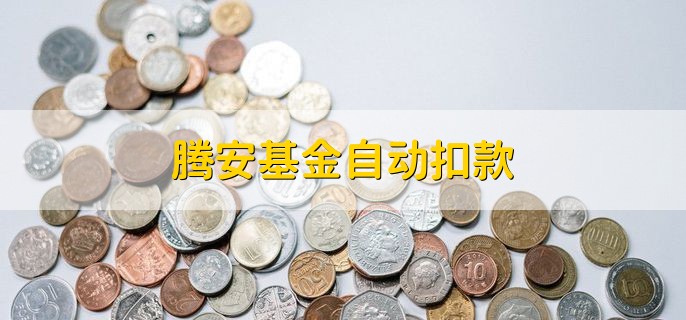 腾安基金自动扣款，要怎么办