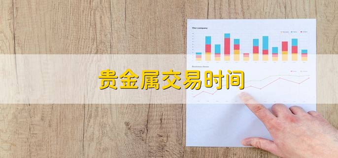 贵金属交易时间，有以下两点