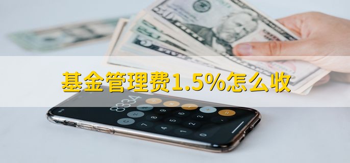 基金管理费1.5%怎么收，依据基金净资产值的1.5%扣除