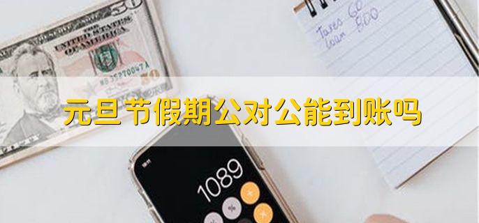 元旦节假期公对公能到账吗，分以下两种情况