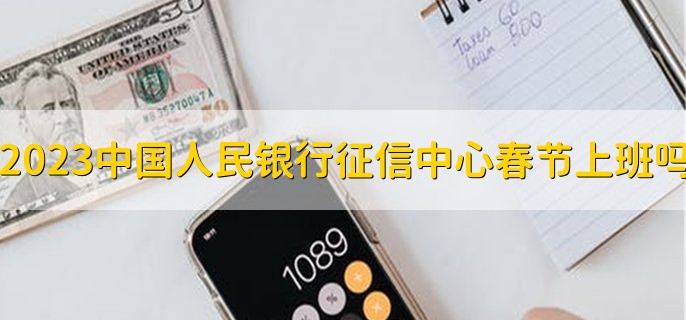 2023中国人民银行征信中心春节上班吗，不上班