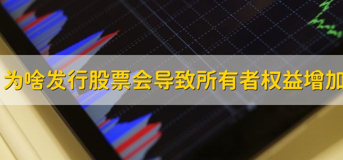 为什么发行股票会导致所有者权益增加，会增加股本和资本公积