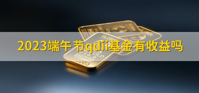 2023端午节qdii基金有收益吗，当然有