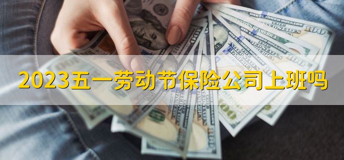 2023五一劳动节保险公司上班吗，不上班