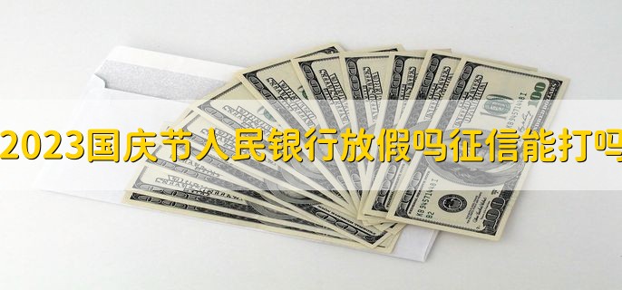 2023中秋国庆节中国人民银行放假吗，征信报告能打吗十一