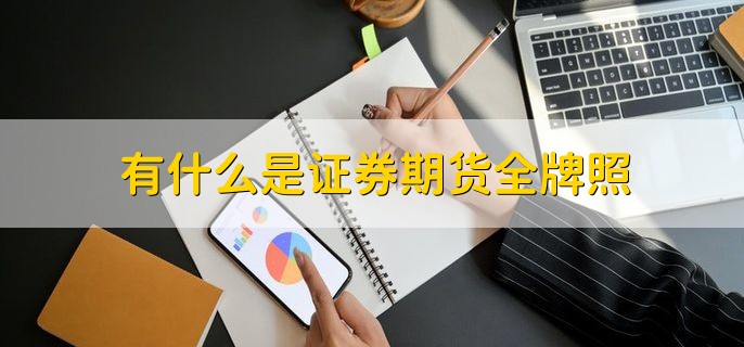 有什么是证券期货全牌照，分六点