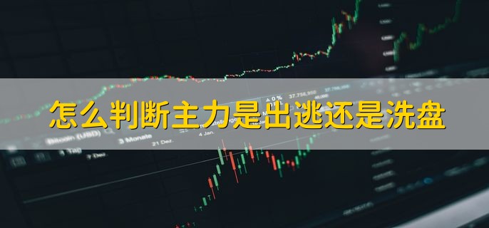 怎么判断主力是出逃还是洗盘，分以下三点