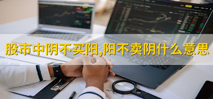 股市中阴不买阳阳不卖阴什么意思，阴线不买阳和阳不卖阴是为了啥