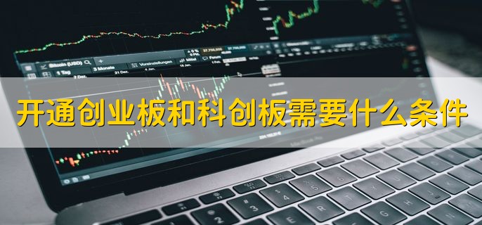 开通创业板和科创板需要什么条件，有以下四点