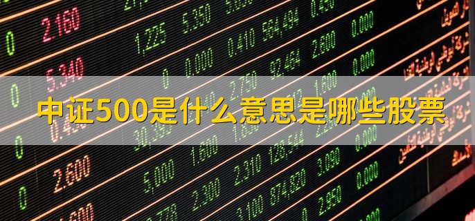 中证500是什么意思是哪些股票，中证500都包含哪些企业