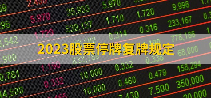 2023股票停牌复牌规定，有以下四点