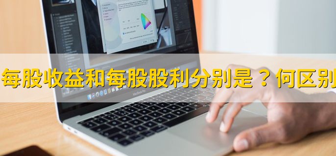 每股收益和每股股利分别是什么,有何区别，有以下两点