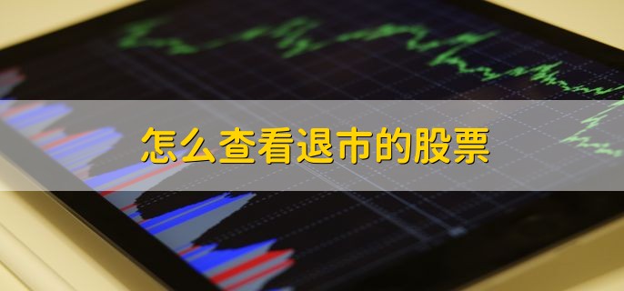 怎么查看退市的股票，有以下3种方法