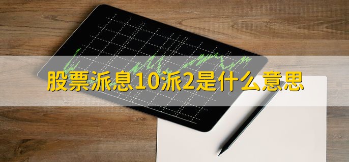 股票派息10派2是什么意思，每10股获得现金分红2人民币