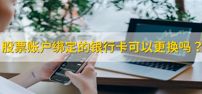 股票账户绑定的银行卡可以更换吗，可以