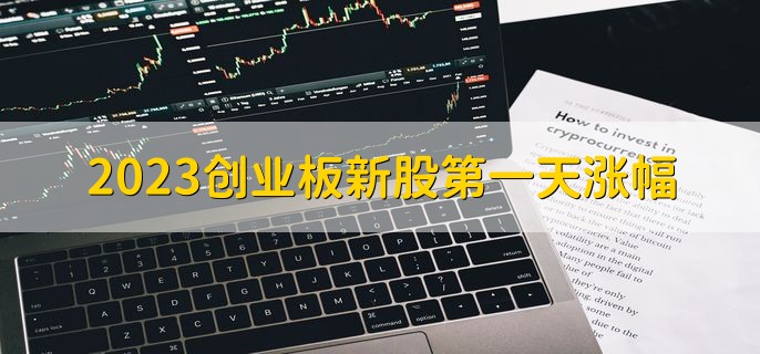 2023创业板新股第一天涨幅，不设涨跌幅限制