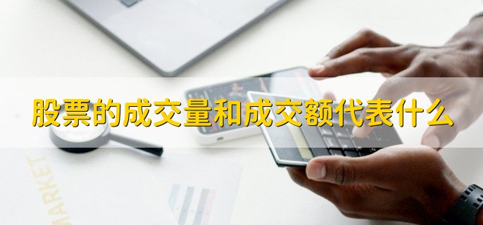 股票的成交量和成交额代表什么，有以下三点