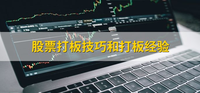 股票打板技巧和打板经验，股票打板买入技巧有哪些