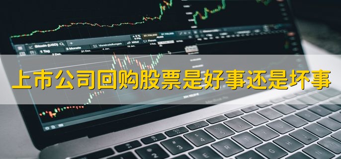 上市公司回购股票是好事还是坏事，好事