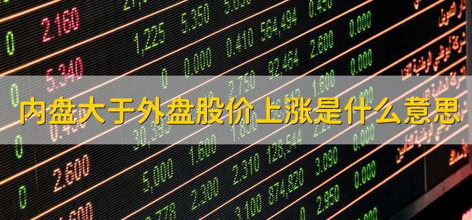 内盘大于外盘股价上涨是什么意思，股票外盘大于内盘价什么意思