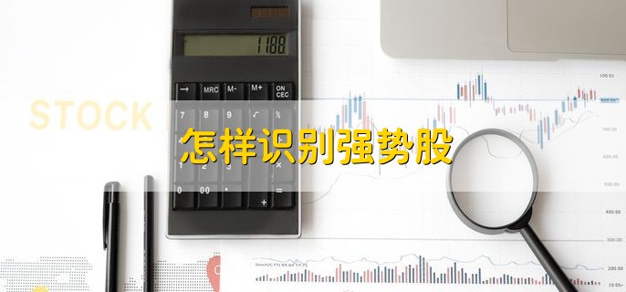 怎样识别强势股，分为以下四点