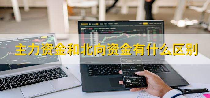 主力资金和北向资金有什么区别，有以下四点不同